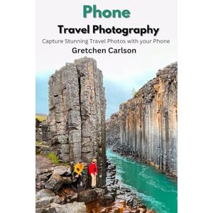 Carlson, Gretchen Phone Travel Photography: Capture Stunning Photos on the Go Carlson, Gretchen Phone Travel Photography: Capture Stunning Photos on the Go