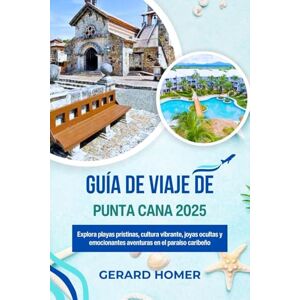 Homer, Gerard Guía de Viaje de Punta Cana 2025: Explora playas prístinas, cultura vibrante, joyas ocultas y emocionantes aventuras en el paraíso caribeño. (Journey Through the Globe) Homer, Gerard Guía de Viaje de Punta Cana 2025: Explora playas prístinas, cultura vibrante, joyas ocultas y emocionantes aventuras en el paraíso caribeño. (Journey Through the Globe)