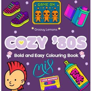 Lemons, Groovy Cozy 80s: Bold And Easy Colouring Book For Adults Teens With Cute '80s Themed Illustrations (Groovy Lemons) Lemons, Groovy Cozy 80s: Bold And Easy Colouring Book For Adults Teens With Cute '80s Themed Illustrations (Groovy Lemons)