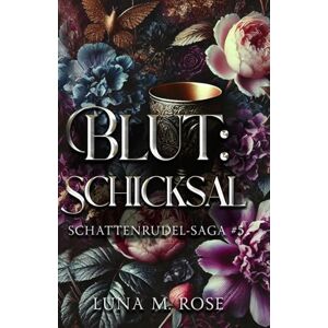 Rose, Luna M. Blut: Schicksal: Eine verbotene Schicksalsgefährten-Shifter-Paranormalromanze (Schattenrudel-Saga) Rose, Luna M. Blut: Schicksal: Eine verbotene Schicksalsgefährten-Shifter-Paranormalromanze (Schattenrudel-Saga)