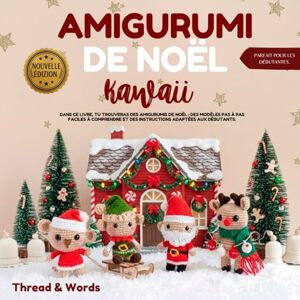 Words, Thread & Amigurumi de Noël Kawaii: Amigurumi de Noël kawaii, patrons au crochet pas à pas pour débutants : modèles faciles – renne, Père Noël, bonhomme de ... idées cadeaux et décorations hivernales Words, Thread & Amigurumi de Noël Kawaii: Amigurumi de Noël kawaii, patrons au crochet pas à pas pour débutants : modèles faciles – renne, Père Noël, bonhomme de ... idées cadeaux et décorations hivernales
