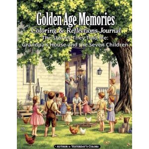 Colors, Yesterday's Golden Age Memories Coloring & Reflections Journal — The Stories They Told Me: Grandpa’s House and the Seven Children: A Tribute to Family, Faith, and ... Reflection Books for Seniors and Caregivers) Colors, Yesterday's Golden Age Memories Coloring & Reflections Journal — The Stories They Told Me: Grandpa’s House and the Seven Children: A Tribute to Family, Faith, and ... Reflection Books for Seniors and Caregivers)
