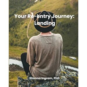 Ingram, Shonna Your Re-entry Journey: Landing Ingram, Shonna Your Re-entry Journey: Landing