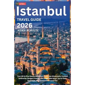 Schultz, Aiden Istanbul Travel Guide 2026: Your All-in-One Resource: Explore Must-See Attractions, Curated Itineraries, Budget-Friendly and Accessible Stays, Up-to-Date Essentials, and Sustainable Travel Tips Schultz, Aiden Istanbul Travel Guide 2026: Your All-in-One Resource: Explore Must-See Attractions, Curated Itineraries, Budget-Friendly and Accessible Stays, Up-to-Date Essentials, and Sustainable Travel Tips