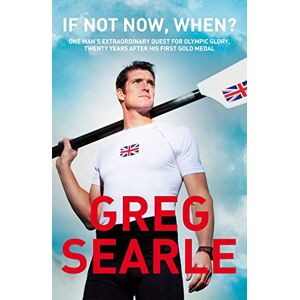 Searle, Greg If Not Now, When?: One man's extraordinary quest for Olympic glory, twenty years after his first gold medal Searle, Greg If Not Now, When?: One man's extraordinary quest for Olympic glory, twenty years after his first gold medal