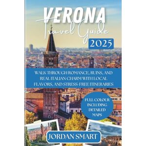 SMART, JORDAN VERONA TRAVEL GUIDE 2025: Walk Through Romance, Ruins, and Real Italian Charm with Hidden Gems, Local Flavors, and Stress‑Free Itineraries (Italia: City By City) SMART, JORDAN VERONA TRAVEL GUIDE 2025: Walk Through Romance, Ruins, and Real Italian Charm with Hidden Gems, Local Flavors, and Stress‑Free Itineraries (Italia: City By City)