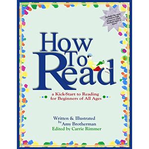 Brotherman, Amy How to Read: a Kick-Start to Reading for Beginners of Any Age: 1 Brotherman, Amy How to Read: a Kick-Start to Reading for Beginners of Any Age: 1