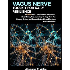 R. Walker, Alexandra VAGUS NERVE TOOLKIT FOR DAILY RESILIENCE: A 4 Week Plan Of Breathwork, Movement, Micro Habits, And Journaling To Help Calm The Nervous System And Support Better Sleep, Digestion, And Stress Relief. R. Walker, Alexandra VAGUS NERVE TOOLKIT FOR DAILY RESILIENCE: A 4 Week Plan Of Breathwork, Movement, Micro Habits, And Journaling To Help Calm The Nervous System And Support Better Sleep, Digestion, And Stress Relief.