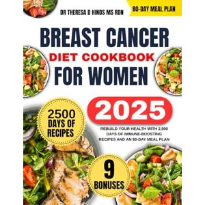 Hinds Ms Rdn, Dr Theresa D Breast Cancer Diet Cookbook For Women 2025: Rebuild Your Health with 2,500 Days of Immune-Boosting Recipes and an 80-Day Meal Plan (Quick & Healthy Cookbook Series by Dr Theresa D Hinds Ms Rdn) Hinds Ms Rdn, Dr Theresa D Breast Cancer Diet Cookbook For Women 2025: Rebuild Your Health with 2,500 Days of Immune-Boosting Recipes and an 80-Day Meal Plan (Quick & Healthy Cookbook Series by Dr Theresa D Hinds Ms Rdn)