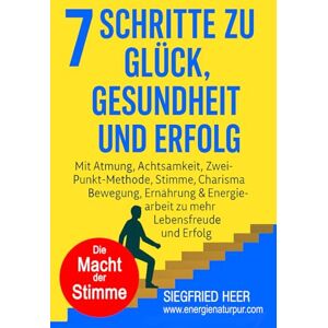 Heer, Siegfried 7 SCHRITTE zu Glück, Gesundheit & Erfolg: Mit Atmung, Achtsamkeit, Zwei-Punkt-Methode, Stimme, Charisma, Bewegung, Ernährung & Energiearbeit zu mehr Lebensfreude und Erfolg Heer, Siegfried 7 SCHRITTE zu Glück, Gesundheit & Erfolg: Mit Atmung, Achtsamkeit, Zwei-Punkt-Methode, Stimme, Charisma, Bewegung, Ernährung & Energiearbeit zu mehr Lebensfreude und Erfolg