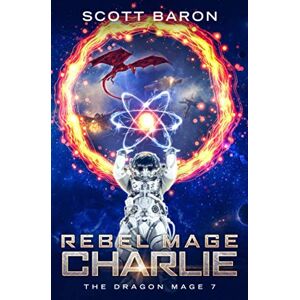 Scott Rebel Mage Charlie: The Dragon Mage Book 7 Scott Rebel Mage Charlie: The Dragon Mage Book 7