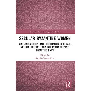 Secular Byzantine Women: Art, Archaeology, and Ethnography of Female Material Culture from Late Roman to Post-Byzantine Times (Routledge Research in Byzantine Studies) Secular Byzantine Women: Art, Archaeology, and Ethnography of Female Material Culture from Late Roman to Post-Byzantine Times (Routledge Research in Byzantine Studies)
