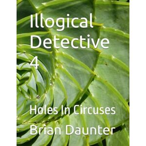 Daunter, Brian Illogical Detective 4: Holes In Circuses Daunter, Brian Illogical Detective 4: Holes In Circuses