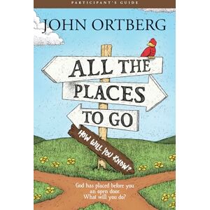 Ortberg All The Places To Go . . . How Will You Know? Participant's: God Has Placed Before You an Open Door. What Will You Do? Ortberg All The Places To Go . . . How Will You Know? Participant's: God Has Placed Before You an Open Door. What Will You Do?