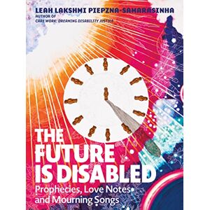 Lakshmi Piepxna-Samarasinha Future is Disabled, The: Prophecies, Love Notes and Mourning Songs Lakshmi Piepxna-Samarasinha Future is Disabled, The: Prophecies, Love Notes and Mourning Songs
