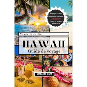 Watt, Jordan GUIDE DE VOYAGE À HAWAÏ: Votre compagnon complet pour les plages, les volcans, la culture et les joyaux cachés du paradis d'O'ahu, Maui, Kaua'i, Big Island, Moloka'i et Lāna'i Watt, Jordan GUIDE DE VOYAGE À HAWAÏ: Votre compagnon complet pour les plages, les volcans, la culture et les joyaux cachés du paradis d'O'ahu, Maui, Kaua'i, Big Island, Moloka'i et Lāna'i