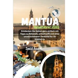 Jones, Rico R. Mantua Reiseführer 2026: Entdecken Sie Italien ganz einfach mit Tipps zu Reisezeit, Unterkunft und einer unverzichtbaren Packliste für Ihr Städtetrip. Jones, Rico R. Mantua Reiseführer 2026: Entdecken Sie Italien ganz einfach mit Tipps zu Reisezeit, Unterkunft und einer unverzichtbaren Packliste für Ihr Städtetrip.