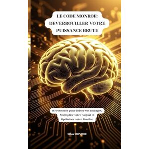 Monroe, Silas LE CODE MONROE: Déverrouiller Votre Puissance Brute: 9 Protocoles pour Briser vos Blocages, Multiplier votre Argent et Optimiser votre Routine (Biohacking, TCC, Pareto) Monroe, Silas LE CODE MONROE: Déverrouiller Votre Puissance Brute: 9 Protocoles pour Briser vos Blocages, Multiplier votre Argent et Optimiser votre Routine (Biohacking, TCC, Pareto)