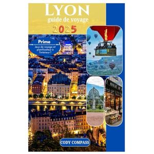 Compass, Cody LYON GUIDE DE VOYAGE 2025: Planifiez votre voyage sans effort avec des photos et des informations pratiques comme un local au cœur de la France Compass, Cody LYON GUIDE DE VOYAGE 2025: Planifiez votre voyage sans effort avec des photos et des informations pratiques comme un local au cœur de la France