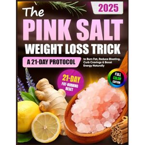 Wells, Elena The Pink Salt Weight Loss Trick: A 21-Day Protocol to Burn Fat, Reduce Bloating, Curb Cravings & Boost Energy Naturally Wells, Elena The Pink Salt Weight Loss Trick: A 21-Day Protocol to Burn Fat, Reduce Bloating, Curb Cravings & Boost Energy Naturally