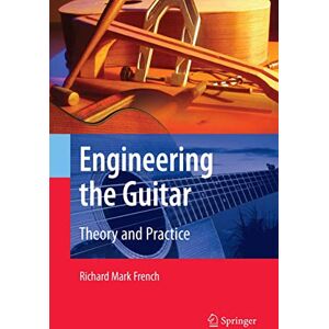 French, Richard Mark Engineering the Guitar: Theory and Practice French, Richard Mark Engineering the Guitar: Theory and Practice