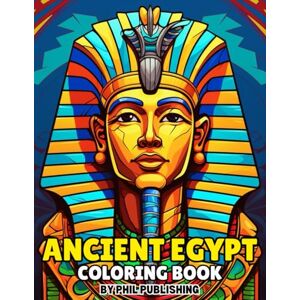 Publishing, Phil Ancient Egypt Coloring Book: 50 Simple images of Pharaohs, Mummy, Pyramids, symbols and More! (Coloring Through Time and Eras) Publishing, Phil Ancient Egypt Coloring Book: 50 Simple images of Pharaohs, Mummy, Pyramids, symbols and More! (Coloring Through Time and Eras)