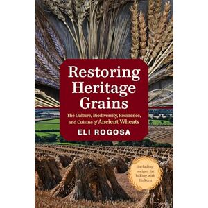 Eli Rogosa Restoring Heritage Grains: The Culture, Diversity, and Resilience of Landrace Wheat: The Culture, Biodiversity, Resilience, and Cuisine of Ancient Wheats Eli Rogosa Restoring Heritage Grains: The Culture, Diversity, and Resilience of Landrace Wheat: The Culture, Biodiversity, Resilience, and Cuisine of Ancient Wheats