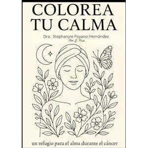 Payano Hernández, Dra. Stephanyie Violeta Colorea tu calma: Un refugio para el alma durante el cáncer Payano Hernández, Dra. Stephanyie Violeta Colorea tu calma: Un refugio para el alma durante el cáncer