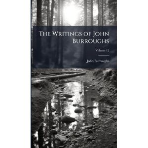 Burroughs, John The Writings of John Burroughs Burroughs, John The Writings of John Burroughs