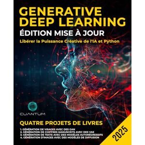 Technologies, Cuantum Generative Deep Learning Édition Mise à Jour: Libérer la Puissance Créative de l'IA et Python: Maîtriser les GAN, les VAE, les modèles autorégressifs et les modèles de diffusion. Technologies, Cuantum Generative Deep Learning Édition Mise à Jour: Libérer la Puissance Créative de l'IA et Python: Maîtriser les GAN, les VAE, les modèles autorégressifs et les modèles de diffusion.