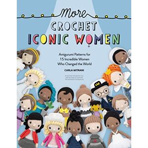 Mitrani, Carla More Crochet Iconic Women: Amigurumi patterns for 15 incredible women who changed the world: 2 Mitrani, Carla More Crochet Iconic Women: Amigurumi patterns for 15 incredible women who changed the world: 2