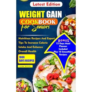 Butler, Leona WEIGHT GAIN COOKBOOK FOR SENIORS: Nutritious Recipes And Expert Tips To Increase Calories Intake And Enhance Overall Health (Senior healthy cooking for all illnesses) Butler, Leona WEIGHT GAIN COOKBOOK FOR SENIORS: Nutritious Recipes And Expert Tips To Increase Calories Intake And Enhance Overall Health (Senior healthy cooking for all illnesses)
