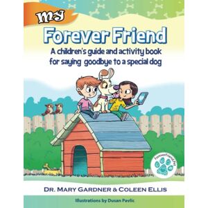 Gardner, Dr Mary Forever Friend: A children's guide and activity book for saying goodbye to a special dog (Old Dog Care and Pet Loss) Gardner, Dr Mary Forever Friend: A children's guide and activity book for saying goodbye to a special dog (Old Dog Care and Pet Loss)