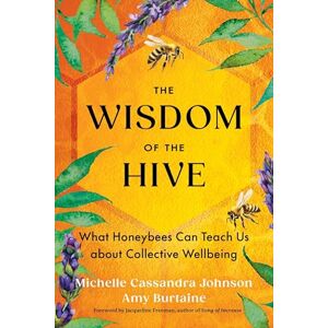 Johnson, Michelle Cassandra The Wisdom of the Hive: What Honeybees Can Teach Us about Collective Wellbeing Johnson, Michelle Cassandra The Wisdom of the Hive: What Honeybees Can Teach Us about Collective Wellbeing