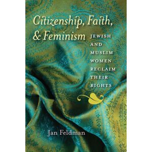 Brandeis University Press Citizenship, Faith, and Feminism: Jewish and Muslim Women Reclaim Their Rights (Brandeis Series on Gender, Culture, Religion, and Law) Brandeis University Press Citizenship, Faith, and Feminism: Jewish and Muslim Women Reclaim Their Rights (Brandeis Series on Gender, Culture, Religion, and Law)