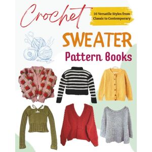 Newman, Jessica Crochet Sweater Pattern Books: 16 Versatile Styles from Classic to Contemporary Newman, Jessica Crochet Sweater Pattern Books: 16 Versatile Styles from Classic to Contemporary