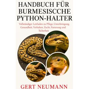 NEUMANN, GERT HANDBUCH FÜR BURMESISCHE PYTHON-HALTER: Vollständiger Leitfaden zu Pflege, Unterbringung, Gesundheit, Verhalten, Zucht, Fütterung und Sicherheit NEUMANN, GERT HANDBUCH FÜR BURMESISCHE PYTHON-HALTER: Vollständiger Leitfaden zu Pflege, Unterbringung, Gesundheit, Verhalten, Zucht, Fütterung und Sicherheit