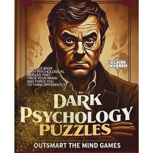 Warren, Claire Dark Psychology Puzzles Outsmart the Mind Games: A Puzzle Book with Psychological Riddles That Trick Your Brain and Force You to Think Differently Warren, Claire Dark Psychology Puzzles Outsmart the Mind Games: A Puzzle Book with Psychological Riddles That Trick Your Brain and Force You to Think Differently