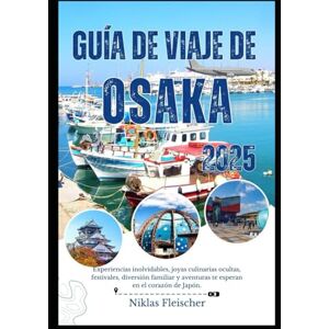 Fleischer, Niklas Guía de viaje de OSAKA 2025: Experiencias inolvidables, joyas culinarias ocultas, festivales, diversión familiar y aventuras te esperan en el corazón de Japón. Fleischer, Niklas Guía de viaje de OSAKA 2025: Experiencias inolvidables, joyas culinarias ocultas, festivales, diversión familiar y aventuras te esperan en el corazón de Japón.