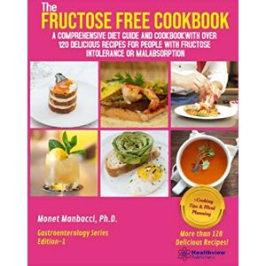 Manbacci, Monet The Fructose Free Cookbook: A Comprehensive Diet Guide and Cookbook with Over 120 Delicious Recipes For People With Fructose Intolerance or Malabsorption Manbacci, Monet The Fructose Free Cookbook: A Comprehensive Diet Guide and Cookbook with Over 120 Delicious Recipes For People With Fructose Intolerance or Malabsorption