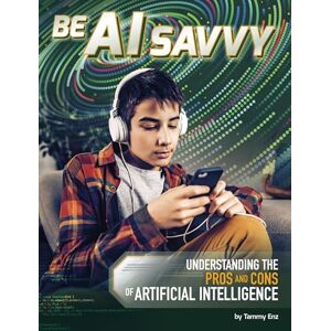 Enz, Tammy Be AI Savvy: Understanding the Pros and Cons of Artificial Intelligence (AI and Your World) Enz, Tammy Be AI Savvy: Understanding the Pros and Cons of Artificial Intelligence (AI and Your World)