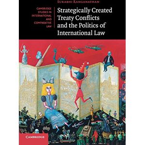 Ranganathan, Surabhi Strategically Created Treaty Conflicts and the Politics of International Law: 113 (Cambridge Studies in International and Comparative Law, Series Number 113) Ranganathan, Surabhi Strategically Created Treaty Conflicts and the Politics of International Law: 113 (Cambridge Studies in International and Comparative Law, Series Number 113)