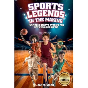 Swan, Aarya Sports Legends in the Making: Inspiring Sports Stories for Boys Who Dream Big (Inspiring Stories for Young Athletes) Swan, Aarya Sports Legends in the Making: Inspiring Sports Stories for Boys Who Dream Big (Inspiring Stories for Young Athletes)