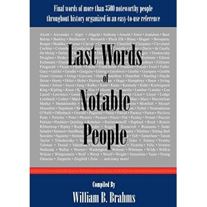 Brahms, Mr. William B. Last Words of Notable People: Final Words of More than 3500 Noteworthy People Throughout History Brahms, Mr. William B. Last Words of Notable People: Final Words of More than 3500 Noteworthy People Throughout History