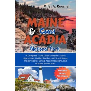 Roamer, Miles A. Maine Coast & Acadia National Park: "A Complete Travel Guide to Maine’s Iconic Lighthouses, Hidden Beaches, and Scenic Gems: Insider Tips for Dining, Accommodations, and Outdoor Adventures Roamer, Miles A. Maine Coast & Acadia National Park: "A Complete Travel Guide to Maine’s Iconic Lighthouses, Hidden Beaches, and Scenic Gems: Insider Tips for Dining, Accommodations, and Outdoor Adventures
