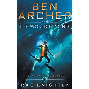Knightly, Rae Ben Archer and the World Beyond: 4 (The Alien Skill Series) Knightly, Rae Ben Archer and the World Beyond: 4 (The Alien Skill Series)