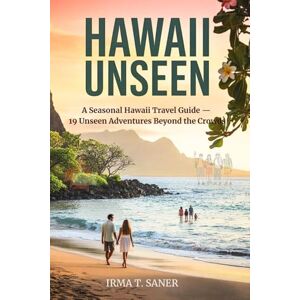 Saner, Irma T Hawaii Unseen: A Seasonal Hawaii Travel Guide — 19 Unseen Adventures Beyond the Crowds (Seasonal Escapes: A Destination Travel Series) Saner, Irma T Hawaii Unseen: A Seasonal Hawaii Travel Guide — 19 Unseen Adventures Beyond the Crowds (Seasonal Escapes: A Destination Travel Series)