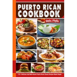 J Phyllis, Sheila Puerto Rican Cookbook: 110+ Delicious and Well-Known Puerto Rican Classic Recipes Made Simple. J Phyllis, Sheila Puerto Rican Cookbook: 110+ Delicious and Well-Known Puerto Rican Classic Recipes Made Simple.