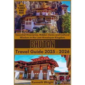 Wright, Kenneth BHUTAN TRAVEL GUIDE 2025 – 2026: Essential Itineraries, Hidden Gems and Cultural Wisdom in the Last Himalayan Kingdom Wright, Kenneth BHUTAN TRAVEL GUIDE 2025 – 2026: Essential Itineraries, Hidden Gems and Cultural Wisdom in the Last Himalayan Kingdom