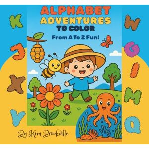 Brookville, Kim Alphabet Adventures to Color: From A to Z Fun! Brookville, Kim Alphabet Adventures to Color: From A to Z Fun!